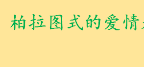 柏拉图式的爱情是什么意思 柏拉图式爱情三个层次是什么