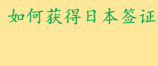 2022如何获得日本签证？怎样获得日本永久签证 日本签证的获取方式