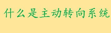 什么是主动转向系统通俗解释 主动转向系统工作原理及优缺点介绍