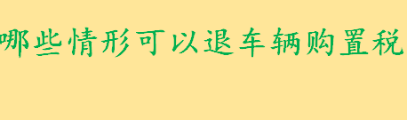 哪些情况可以退车辆购置税 车辆购置税退税有哪些规定