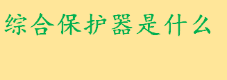 综合保护器是什么有哪些作用 综合保护器具体有哪些分类