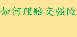 如何理赔交强险程序是怎样的 新交强险条例对交强险的规定